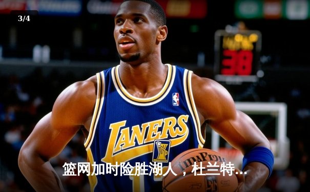 篮网加时险胜湖人，杜兰特39+11+8准三双力压詹姆斯 - 3