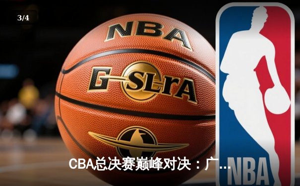 CBA总决赛巅峰对决：广东宏远加时险胜辽宁男篮，易建联关键三分定乾坤 - 3