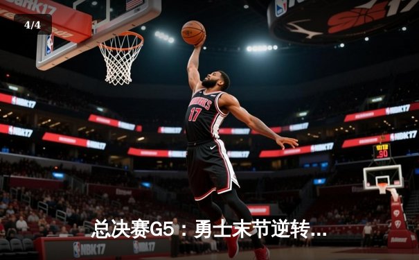 总决赛G5：勇士末节逆转凯尔特人，库里狂砍34分夺赛点 - 4