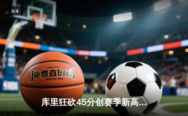 库里狂砍45分创赛季新高，勇士客场险胜凯尔特人取六连胜 - 3