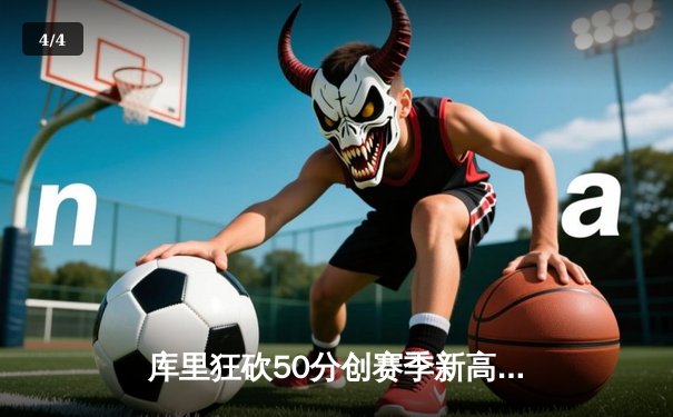 库里狂砍50分创赛季新高，勇士主场力克太阳迎五连胜 - 4