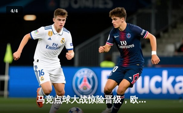 马竞点球大战惊险晋级，欧冠1/8决赛上演逆转好戏 - 4