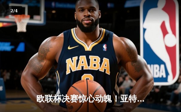 欧联杯决赛惊心动魄！亚特兰大3-0完胜勒沃库森，终结对手51场不败神话 - 2
