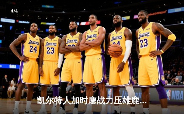 凯尔特人加时鏖战力压雄鹿，塔图姆36分闪耀东决G1 - 4