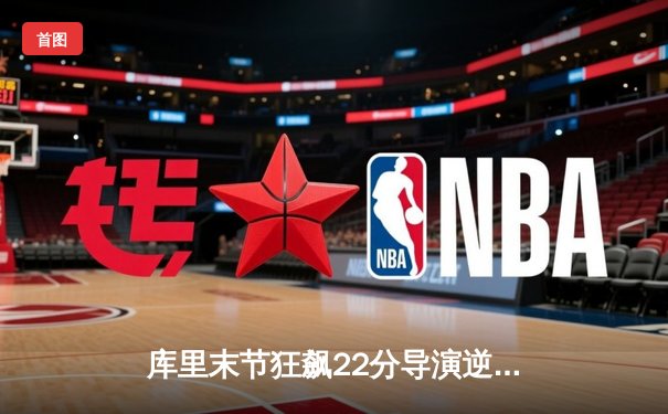 库里末节狂飙22分导演逆转，勇士力克凯尔特人扳平总决赛大比分