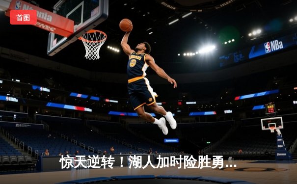 惊天逆转！湖人加时险胜勇士，詹姆斯三双库里空砍50分