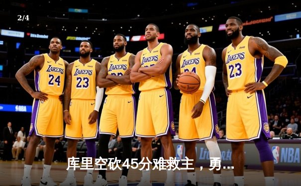 库里空砍45分难救主，勇士客场惜败掘金，西部季后赛卡位战白热化 - 2