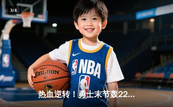 热血逆转！勇士末节轰22-4攻击波 库里36分关键三分锁定胜局 - 3