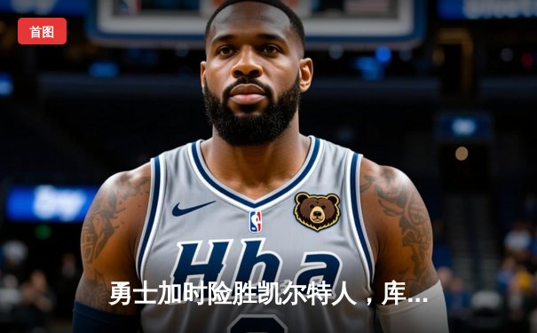 勇士加时险胜凯尔特人，库里狂砍43分率队完成20分惊天逆转