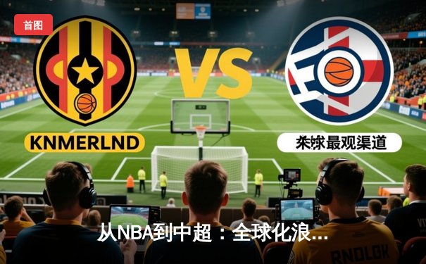从NBA到中超：全球化浪潮下体育产业的变革与机遇