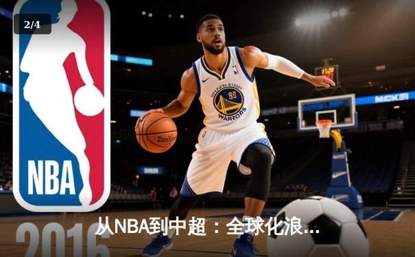 从NBA到中超：全球化浪潮下体育产业的变革与机遇 - 2